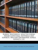 9781177462198-1177462192-Robert Southwell, Selected Poems. Henry Constable, Pastorals and Sonnets. William Drummond, Songs, Sonnets, Etc