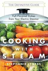 9781626543720-1626543720-Cooking With Steam: Spectacular Full-Flavored Low-Fat Dishes from Your Electric Steamer