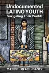 9781626375956-162637595X-Undocumented Latino Youth: Navigating Their Worlds (Latinos: Exploring Diversity and Change)
