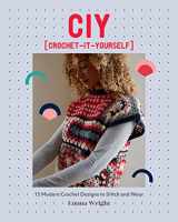 9781787138681-1787138682-CIY: Crochet-It-Yourself: 15 Modern Crochet Designs to Stitch and Wear