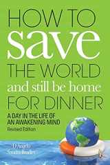 9780228858850-0228858852-How to Save the World and Still Be Home for Dinner: A Day in the Life of an Awakening Mind