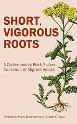 9781947845305-1947845306-Short, Vigorous Roots: A Contemporary Flash Fiction Collection of Migrant Voices