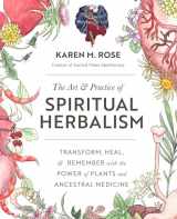 9780760371794-0760371792-The Art & Practice of Spiritual Herbalism: Transform, Heal, and Remember with the Power of Plants and Ancestral Medicine
