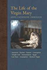 9781621383819-1621383814-The Life of the Virgin Mary: Ancestors, Essenes, Parents, Conception, Birth, Temple Life, Wedding Annunciation, Visitation, Shepherds, Three Kings, ... Light on the Visions of Anne C. Emmerich)