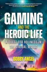 9781646802494-1646802497-Gaming and the Heroic Life: A Quest for Holiness in the Virtual World