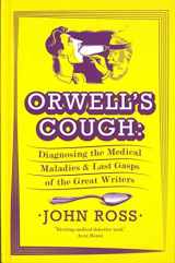9781851689514-1851689516-Orwell's Cough: Diagnosing the Medical Maladies and Last Gasps of the Great Writers