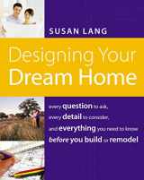 9781401603526-1401603521-Designing Your Dream Home: Every Question to Ask, Every Detail to Consider, and Everything to Know Before You Build or Remodel