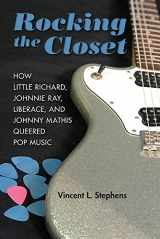9780252042805-0252042808-Rocking the Closet: How Little Richard, Johnnie Ray, Liberace, and Johnny Mathis Queered Pop Music (New Perspectives on Gender in Music)