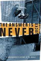 9780802139450-0802139450-The Answer Is Never: A Skateboarder's History of the World
