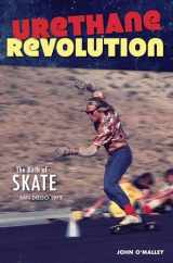 9781467139908-1467139904-Urethane Revolution: The Birth of Skate―San Diego 1975 (Sports)