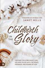 9780768474299-0768474299-Childbirth in the Glory: Prepare for a Pregnancy and Delivery Filled with the Peace, Presence, and Power of God