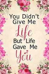 9781093751345-1093751347-You Didn't Give Me Life But Life Gave Me You: Notebook to Write in for Mother's Day, Mother's day notebook, gift for adoptive mother, adoption gifts, stepmother gifts