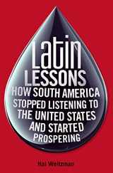 9780470481912-0470481919-Latin Lessons: How South America Stopped Listening to the United States and Started Prospering