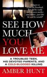 9781250010353-1250010357-See How Much You Love Me: A Troubled Teen, His Devoted Parents, and a Cold-Blooded Killing