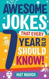 9781999914738-1999914732-Awesome Jokes That Every 7 Year Old Should Know!: Hundreds of rib ticklers, tongue twisters and side splitters (Awesome Jokes for Kids)