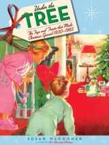 9781584796411-1584796413-Under the Tree: The Toys and Treats That Made Christmas Special, 1930-1970