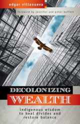 9781523097890-1523097892-Decolonizing Wealth: Indigenous Wisdom to Heal Divides and Restore Balance