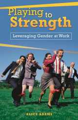 9780313366413-0313366411-Playing to Strength: Leveraging Gender at Work