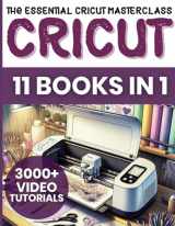 9781802609875-1802609873-Cricut: 11 books in 1. The Essential Cricut Masterclass: Discover Top Tips, Tricks, and Hidden Features To Unlock Your Cricut Machine's Potential | With Over 3000+ Video Tutorials Included