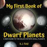 9781955815031-1955815038-My First Book of Dwarf Planets: A Kid's Guide to the Solar System's Small Planets