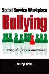 9780190615369-0190615362-Social Service Workplace Bullying: A Betrayal of Good Intentions