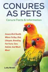 9781941070697-1941070698-Conures as Pets: Conure Bird Health, Where To Buy, Diet, Lifespan, Breeding, Fun Facts, Care, Habitat, And Much More! Conure Facts & Information