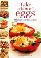 9780956089489-0956089488-Take a Box of Eggs: 100 Easy, Irresistible Recipes (Dairy Cookbook)