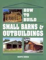 9780882667737-0882667734-How to Build Small Barns & Outbuildings