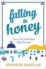 9781402285103-1402285108-Falling in Honey: How a Tiny Greek Island Stole My Heart (Travel Memoir)