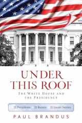 9781493033591-149303359X-Under This Roof: The White House and the Presidency--21 Presidents, 21 Rooms, 21 Inside Stories