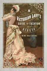 9781526705044-1526705044-A Victorian Lady's Guide to Fashion and Beauty