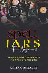 9781088221679-108822167X-Spell Jars for Beginners: Transforming Your Life with the Magic of Spell Jars
