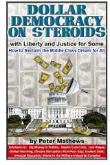 9781792313943-1792313942-Dollar Democracy on Steroids: with Liberty and Justice for Some; How to Reclaim the Middle-Class Dream for All