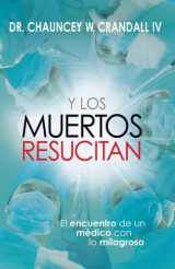 9781616383183-1616383186-Y Los Muertos Resucitan: El encuentro de un médico con lo milagroso (Spanish Edition)