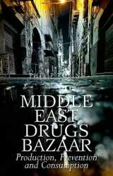 9780190462451-0190462450-Middle East Drugs Bazaar: Production, Prevention and Consumption