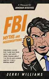 9781732462441-1732462445-FBI Myths and Misconceptions: A Manual for Armchair Detectives