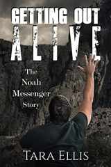 9781979140546-1979140545-Getting Out Alive: The Noah Messenger Story (True Stories of Survival)