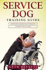 9781801156349-1801156344-Service Dog Training Guide: Complete Guide to Training Your Own Service Dog: Includes A Step By Step Program With All The Basics, Tricks And Secrets To Get You Started!