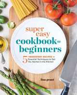 9781641520331-1641520337-Super Easy Cookbook for Beginners: 5-Ingredient Recipes and Essential Techniques to Get You Started in the Kitchen