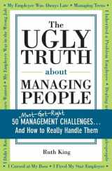 9781402209130-1402209134-The Ugly Truth about Managing People: 50 (Must-Get-Right) Management Challenges...And How to Really Handle Them