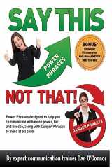 9781463526924-146352692X-Say This--NOT THAT: Power phrases designed to help you communicate with power, tact, and finesse, along with danger phrases to avoid at all costs