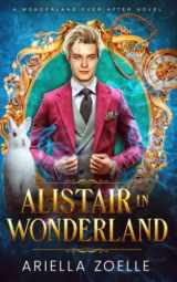 9781954202153-1954202156-Alistair in Wonderland: Wonderland Ever After #1