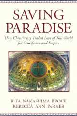 9780807067543-0807067547-Saving Paradise: How Christianity Traded Love of This World for Crucifixion and Empire
