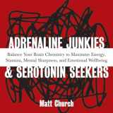 9781569754375-1569754373-Adrenaline Junkies and Serotonin Seekers: Balance Your Brain Chemistry to Maximize Energy, Stamina, Mental Sharpness, and Emotional Well-Being