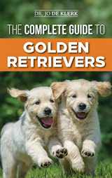 9781952069499-1952069491-The Complete Guide to Golden Retrievers: Finding, Raising, Training, and Loving Your Golden Retriever Puppy
