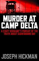 9781471100871-1471100871-Murder at Camp Delta: A Staff Sergeant's Pursuit of the Truth about Guantanamo Bay