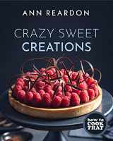 9781642505788-1642505781-How to Cook That: Crazy Sweet Creations (You Tube's Ann Reardon Cookbook)