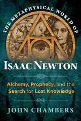 9781620552049-1620552043-The Metaphysical World of Isaac Newton: Alchemy, Prophecy, and the Search for Lost Knowledge