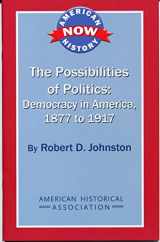 9780872291850-0872291855-The Possibilities of Politics: Democracy in America, 1877-1917 (American History Now)
