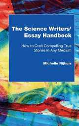 9780692654668-0692654666-The Science Writers' Essay Handbook: How to Craft Compelling True Stories in Any Medium